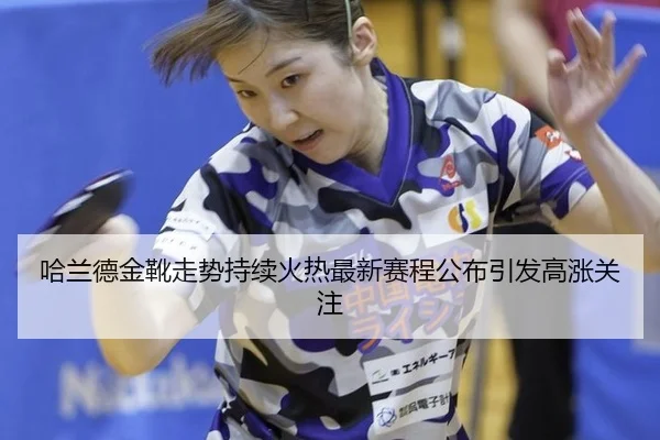 哈兰德金靴走势持续火热最新赛程公布引发高涨关注